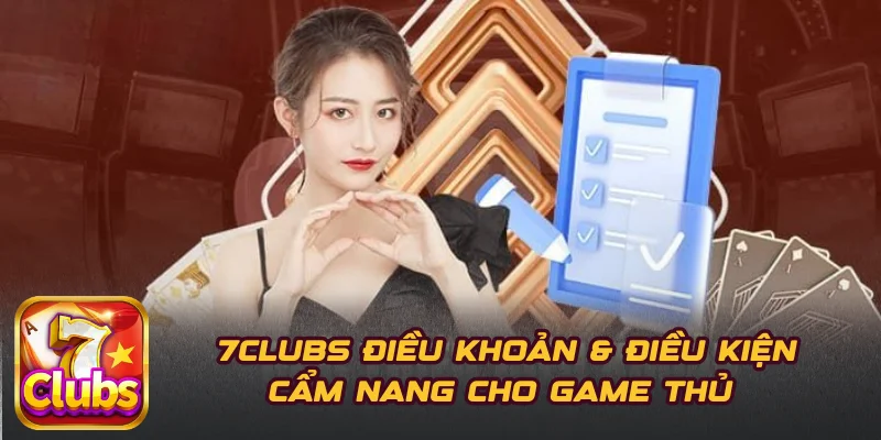 7CLUBS Điều Khoản & Điều Kiện Cẩm Nang Cho Game Thủ