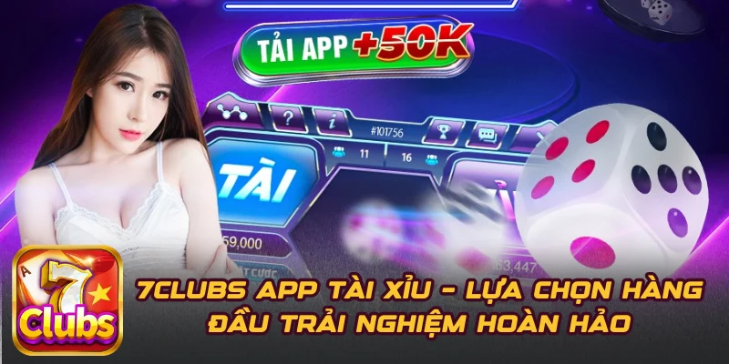 7CLUBS App Tài Xỉu – Lựa Chọn Hàng Đầu Trải Nghiệm Hoàn Hảo