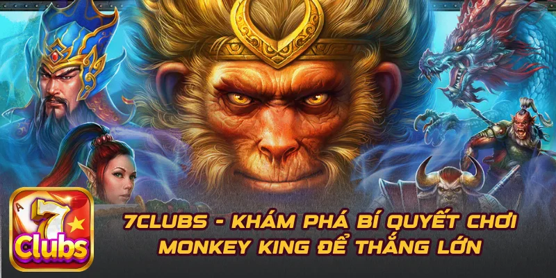 7CLUBS - Khám Phá Bí Quyết Chơi Monkey King Để Thắng Lớn