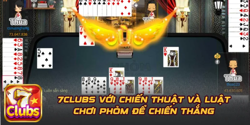 7CLUBS Với Chiến Thuật Và Luật Chơi Phỏm Để Chiến Thắng